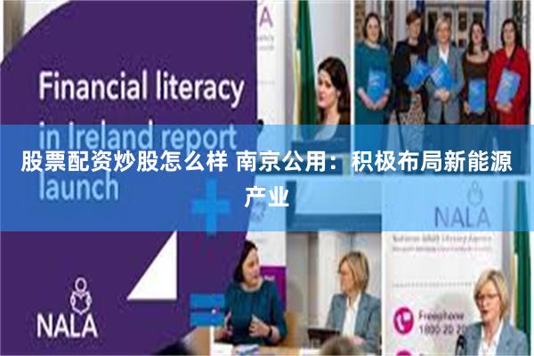 股票配资炒股怎么样 南京公用：积极布局新能源产业