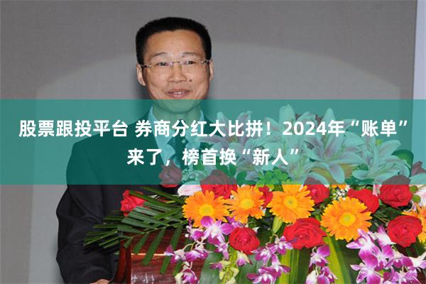 股票跟投平台 券商分红大比拼！2024年“账单”来了，榜首换“新人”