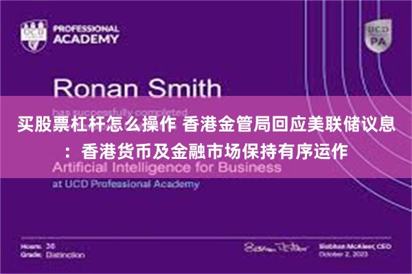 买股票杠杆怎么操作 香港金管局回应美联储议息：香港货币及金融市场保持有序运作