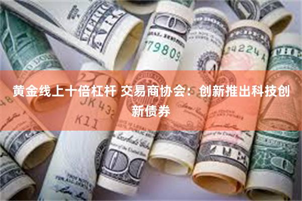 黄金线上十倍杠杆 交易商协会：创新推出科技创新债券