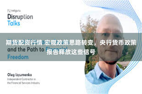 期货配资行情 宏观政策思路转变，央行货币政策报告释放这些信号