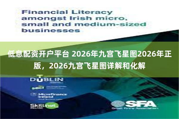低息配资开户平台 2026年九宫飞星图2026年正版,2026九宫飞星图详解和化解