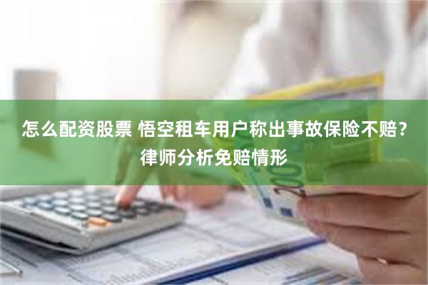 怎么配资股票 悟空租车用户称出事故保险不赔？律师分析免赔情形